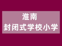 淮南封闭式学校小学（小学、初中、高中学籍同步）