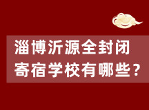 淄博沂源全封闭寄宿学校有哪些?(家长热心推荐)